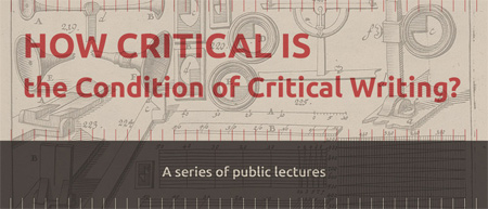 Series of public lectures: How Critical Is the Condition of Critical Writing?